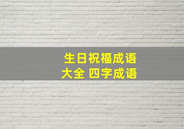 生日祝福成语大全 四字成语